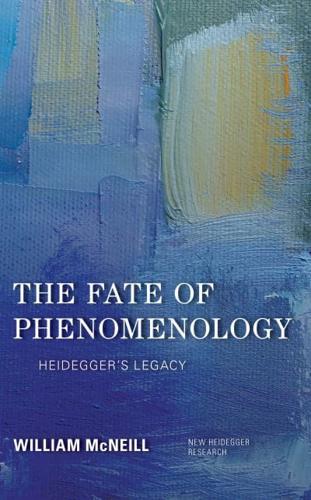 The Fate of Phenomenology: Heidegger's Legacy