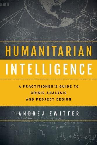 Humanitarian Intelligence: A Practitioner's Guide to Crisis Analysis and Project Design