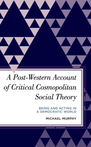 A Post-Western Account of Critical Cosmopolitan Social Theory: Being and Acting in a Democratic World