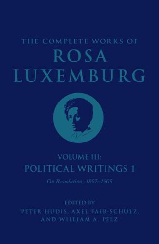 The Complete Works of Rosa Luxemburg. Volume III, Political Writings 1. On Revolution: 1897--1905