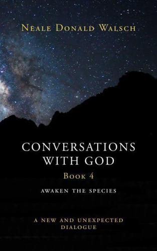 Conversations With God. Book 4 Awaken the Species, a New and Unexpected Dialogue