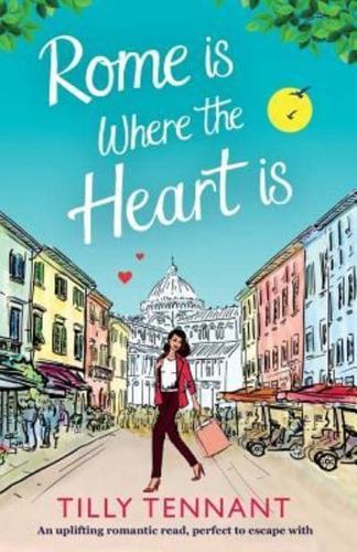 Rome is Where the Heart is: An uplifting romantic read, perfect to escape with