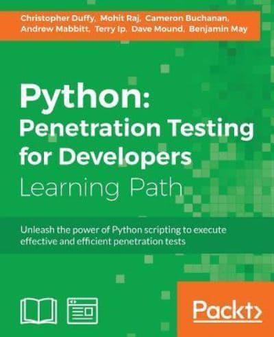 Python: Penetration Testing for Developers: Penetration Testing for Developers: Execute effective tests to identify software vulnerabilities