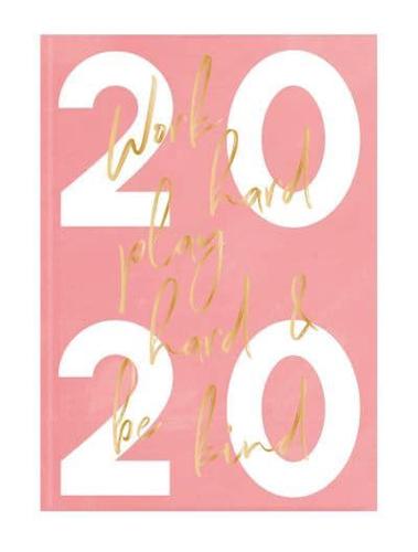 Work Hard, Play Hard & Be Kind: A5 2020 Diary