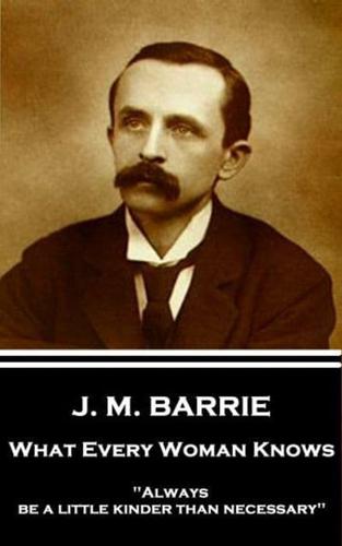 J.M. Barrie - What Every Woman Knows