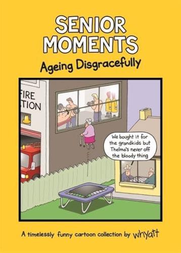 Senior Moments. Ageing Disgracefully