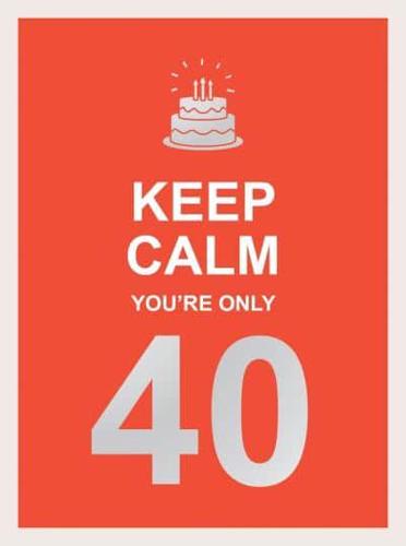 Keep Calm Your're Only 40