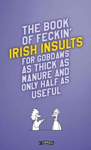The Feckin' Book of Irish Insults for Gobdaws as Thick as Manure and Only Half as Useful