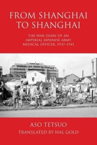 From Shanghai to Shanghai: The War Diary of an Imperial Japanese Army Medical Officer, 1937-1941