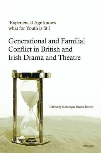 'Experienc'd Age knows what for Youth is fit'?; Generational and Familial Conflict in British and Irish Drama and Theatre