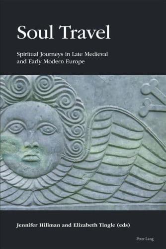 Soul Travel; Spiritual Journeys in Late Medieval and Early Modern Europe