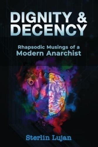 Dignity and Decency: Rhapsodic Musings of a Modern Anarchist