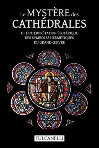 Le Mystère des cathédrales et l'interprétation ésotérique des symboles hermétiques du Grand-Œuvre: ouvrage illustré des planches de Julien Champagne suivi de La croix cyclique d'Hendaye