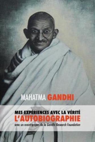 L'Histoire de mes Expériences avec la Vérité: l'Autobiographie de Mahatma Gandhi avec une Introduction de la Gandhi Research Foundation
