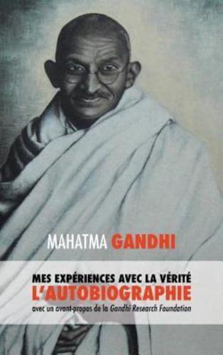 L'Histoire de mes Expériences avec la Vérité: l'Autobiographie de Mahatma Gandhi avec une Introduction de la Gandhi Research Foundation