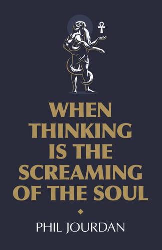 When Thinking Is the Screaming of the Soul