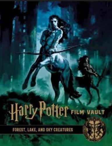 Harry Potter Film Vault. Volume 1 Forest, Sky & Lake Dwelling Creatures