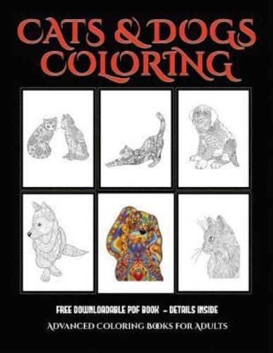 Advanced Coloring Books for Adults (Cats and Dogs)                : Advanced coloring (colouring) books for adults with 44 coloring pages: Cats and Dogs (Adult colouring (coloring) books)