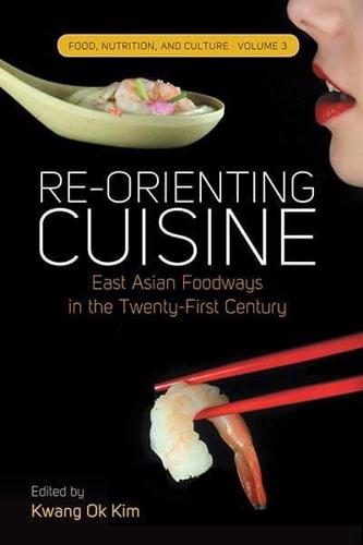 Re-Orienting Cuisine: East Asian Foodways in the Twenty-First Century