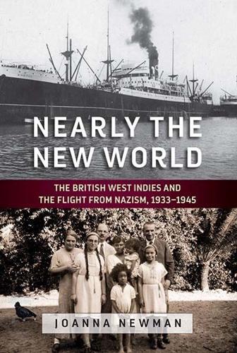 Nearly the New World: The British West Indies and the Flight from Nazism, 1933-1945