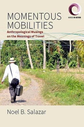 Momentous Mobilities: Anthropological Musings on the Meanings of Travel