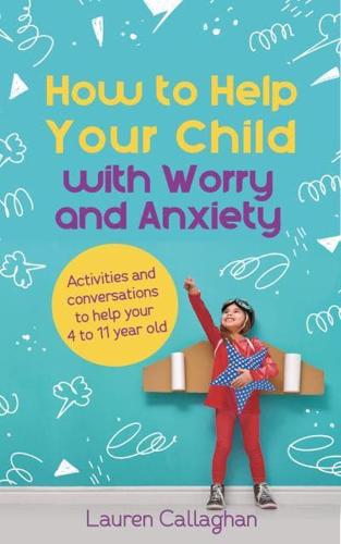 How to Help Your Child With Worry and Anxiety