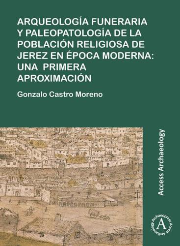 Arqueología Funeraria Y Paleopatología De La Población Religiosa De Jerez En Época Moderna