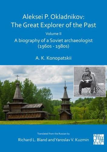 Aleksei P. Okladnikov Volume II A Biography of a Soviet Archaeologist (1960S - 1980S)