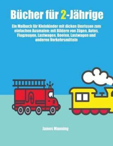 Bücher für 2-Jährige: Ein Malbuch für Kleinkinder mit dicken Umrissen zum einfachen Ausmalen: mit Bildern von Zügen, Autos, Flugzeugen, Lastwagen, Booten, Lastwagen und anderen Verkehrsmitteln