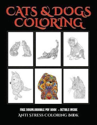 Anti Stress Coloring Book (Cats and Dogs) : Advanced coloring (colouring) books for adults with 44 coloring pages: Cats and Dogs (Adult colouring (coloring) books)