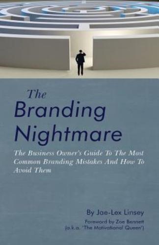 The Branding Nightmare: The Business Owner's Guide To The Most Common Branding Mistakes And How To Avoid Them