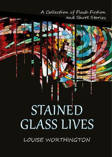 Stained Glass Lives: A Collection of Flash Fiction Short Stories