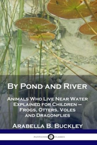 By Pond and River: Animals Who Live Near Water Explained for Children - Frogs, Otters, Voles and Dragonflies