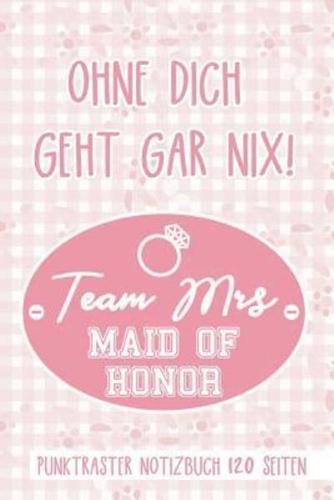 Ohne Dich Geht Gar Nix! Team Mrs Maid of Honor Punktraster Notizbuch 120 Seiten
