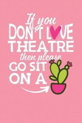If You Don't Love Theatre Then Please Go Sit on a Cactus