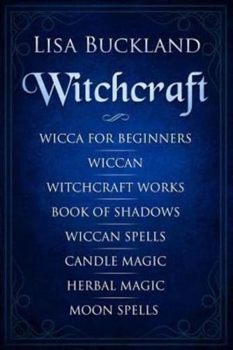 Witchcraft: Wicca for Beginners, Wiccan, Witchcraft Works, Book of Shadows, Wiccan Spells, Candle Magic, Herbal Magic, Moon Spells