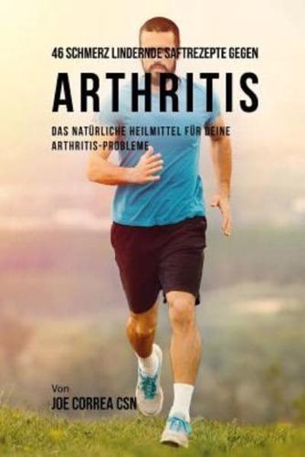 46 Schmerz Lindernde Saftrezepte Gegen Arthritis: Das Natürliche Heilmittel  Für Deine  Arthritis-Probleme