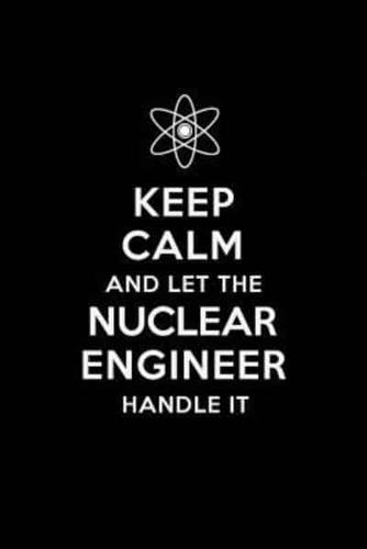 Keep Calm and Let the Nuclear Engineer Handle It