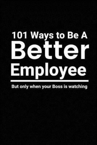 101 WAYS TO BE A BETTER EMPLOY