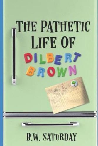 The Pathetic Life of Dilbert Brown