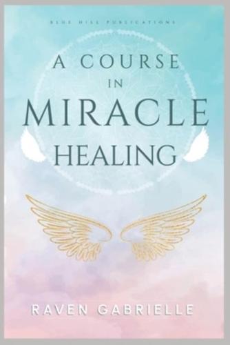 A Course in Miracle Healing: A Guide to Spiritual Self-Healing