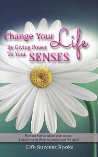 Change Your Life by Giving Power to Your Senses