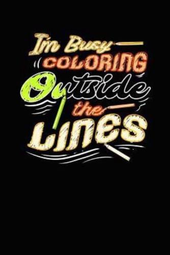 I'm Busy Coloring Outside the Lines