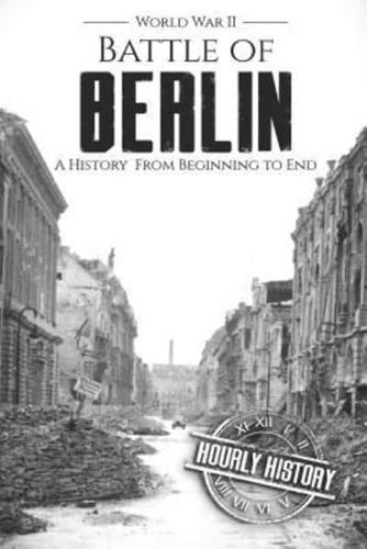 Battle of Berlin - World War II: A History From Beginning to End