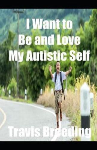 I Want to Be and Love My Autistic Self