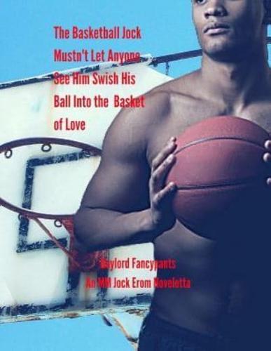 The Basketball Jock Mustn't Let Anyone See Him Swish His Ball Into the Basket of Love