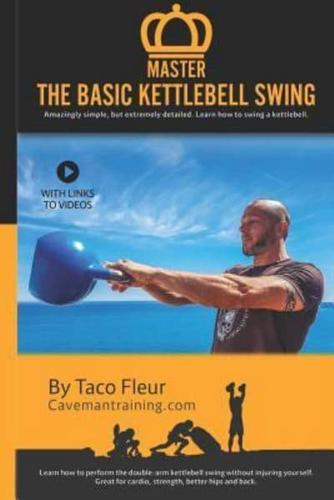 Master The Basic Kettlebell Swing: Amazingly simple, but extremely detailed. Learn how to swing a kettlebell.