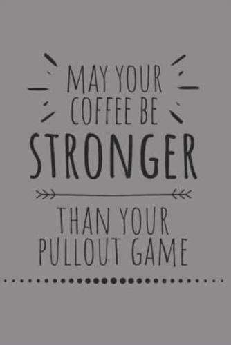 MAY YOUR COFFEE BE STRONGER TH