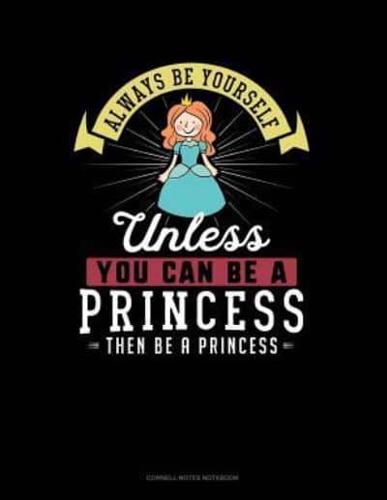 Always Be Yourself Unless You Can Be a Princess Then Be a Princess