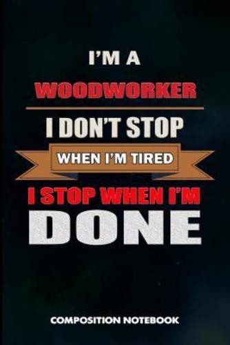 I Am a Woodworker I Don't Stop When I Am Tired I Stop When I Am Done